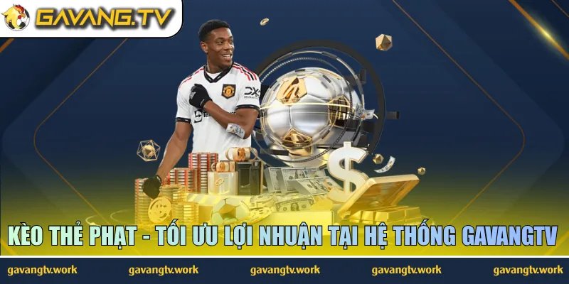 Kèo Thẻ Phạt – Tối Ưu Lợi Nhuận Tại Hệ Thống GavangTV