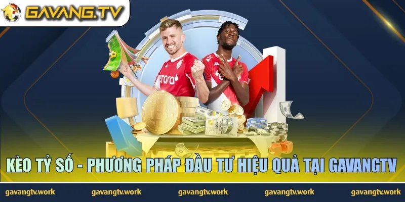 Kèo Tỷ Số – Phương Pháp Đầu Tư Hiệu Quả Tại GavangTV